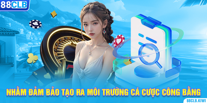 Nhằm đảm bảo tạo ra môi trường cá cược công bằng